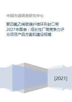 聚四氟乙烯玻璃纖維環(huán)形封口帶 2027年市場(chǎng)前瞻、競(jìng)爭(zhēng)格局與項(xiàng)目發(fā)展策略